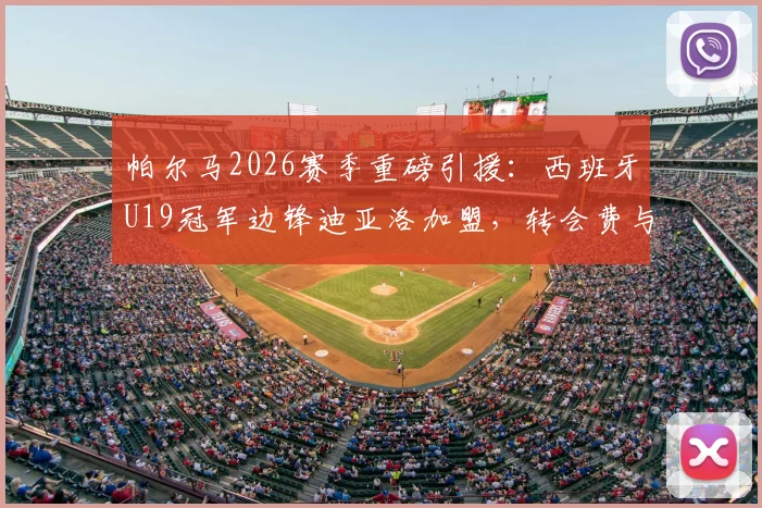 帕尔马2026赛季重磅引援：西班牙U19冠军边锋迪亚洛加盟，转会费与球衣号码一览